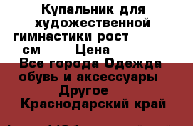 Купальник для художественной гимнастики рост 128- 134 см ))) › Цена ­ 18 000 - Все города Одежда, обувь и аксессуары » Другое   . Краснодарский край